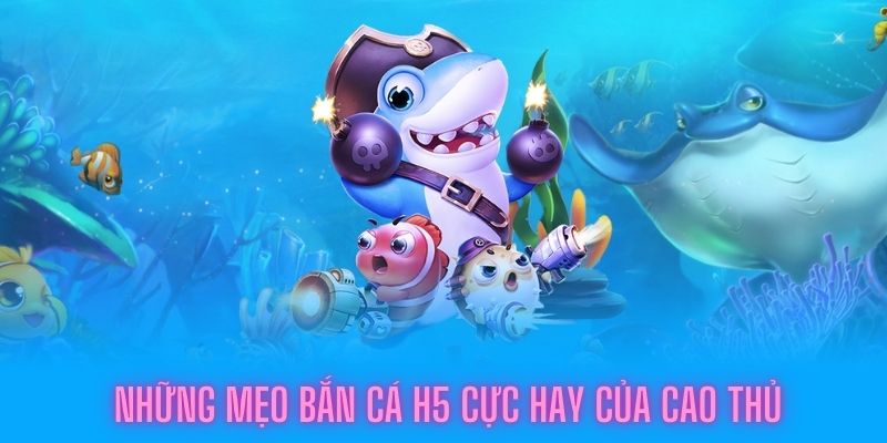 Những mẹo bắn cá H5 hữu ích cho người mới