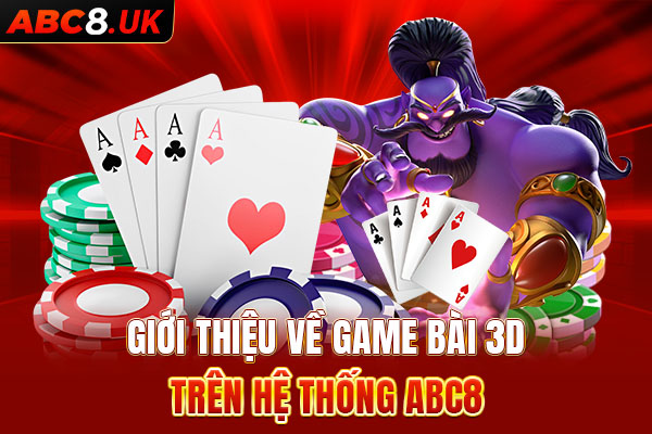 Khái quát thông tin cơ bản về sảnh game bài 3D tại ABC8